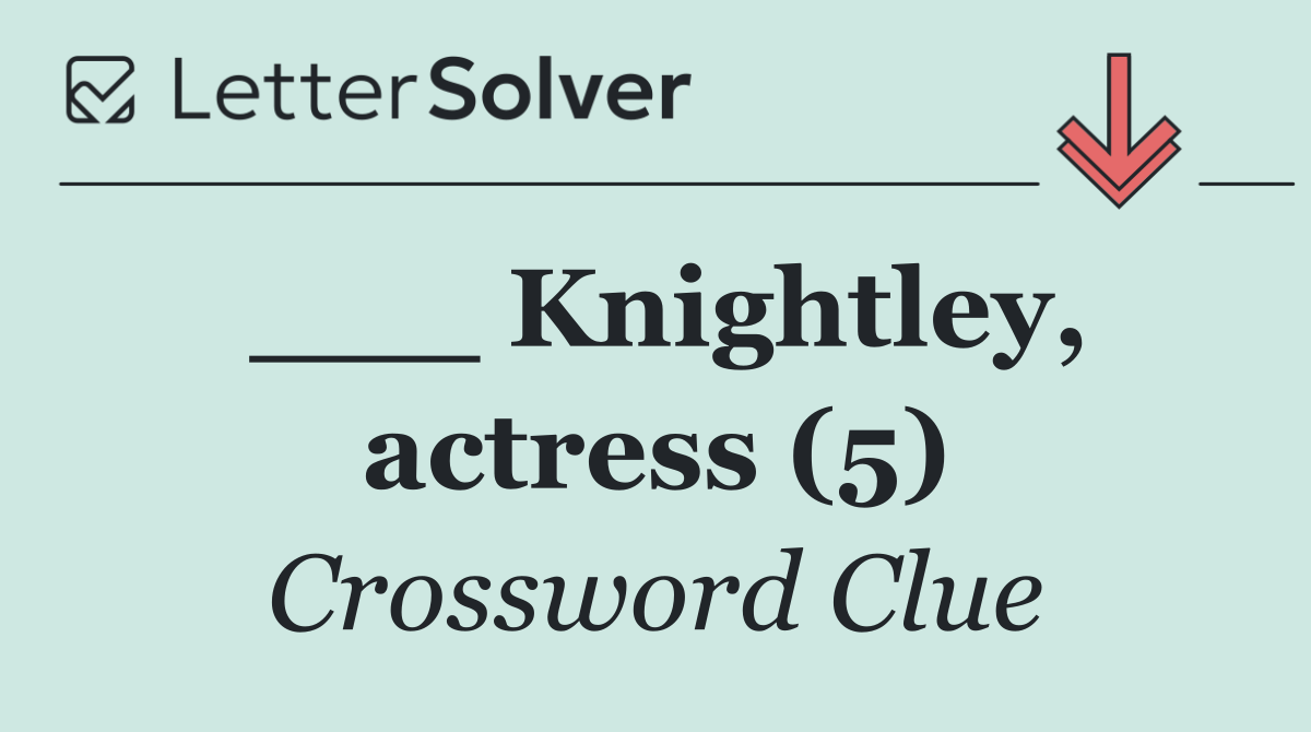 ___ Knightley, actress (5)