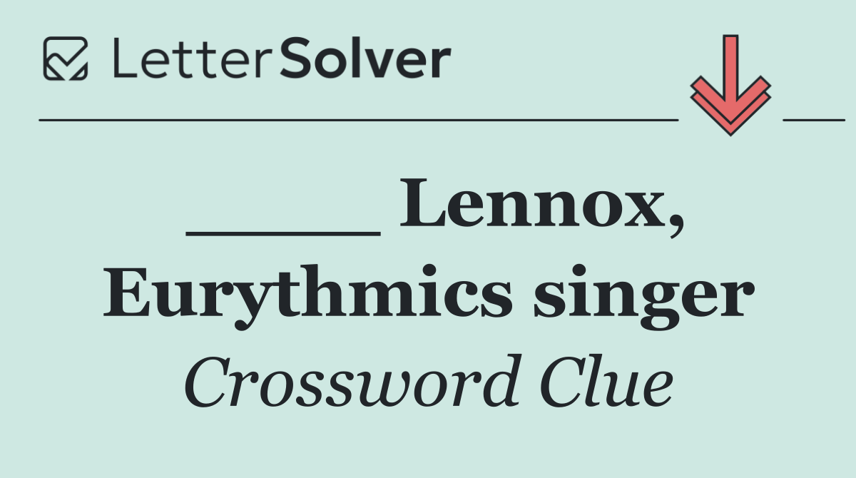 ____ Lennox, Eurythmics singer