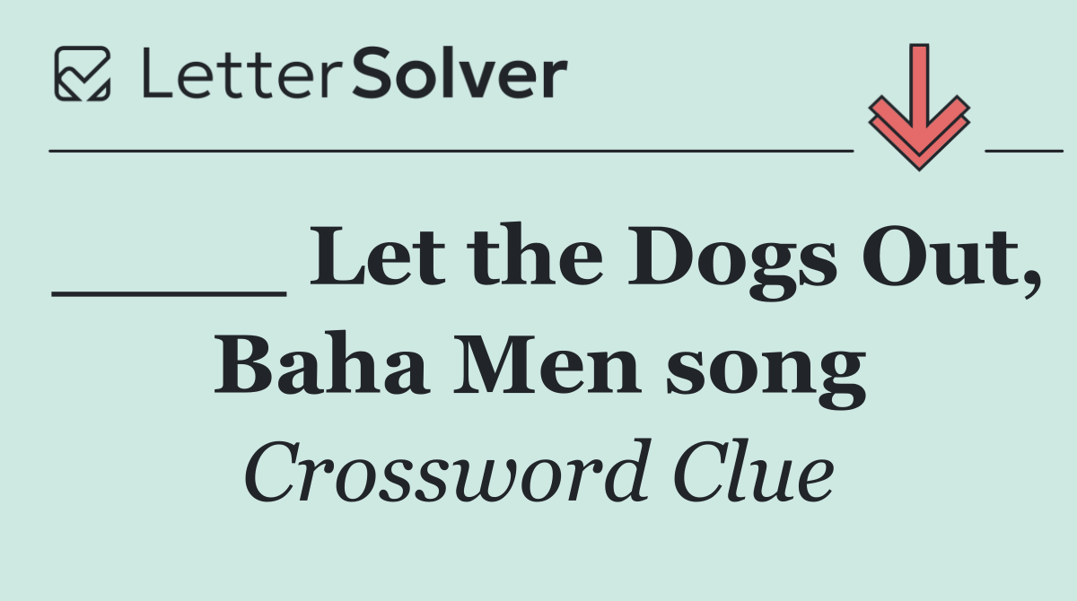 ____ Let the Dogs Out, Baha Men song
