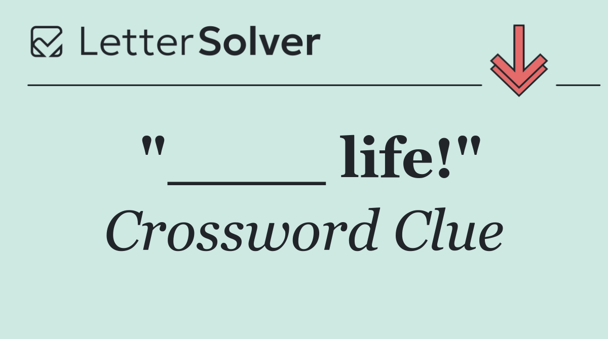 "____ life!"