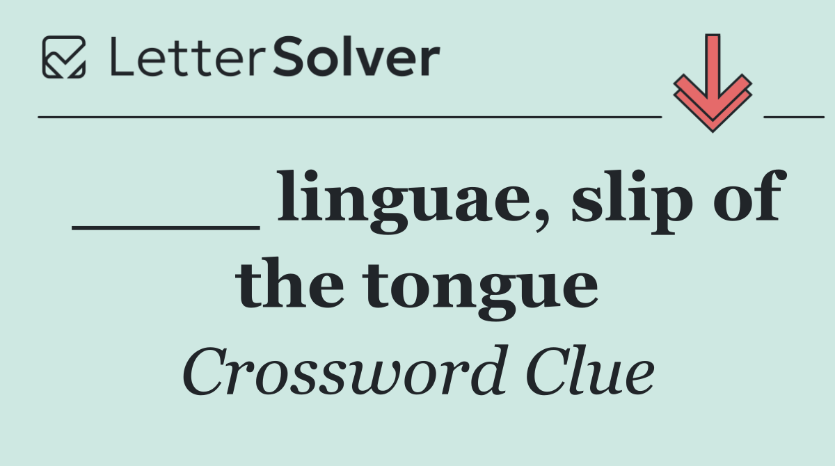 ____ linguae, slip of the tongue