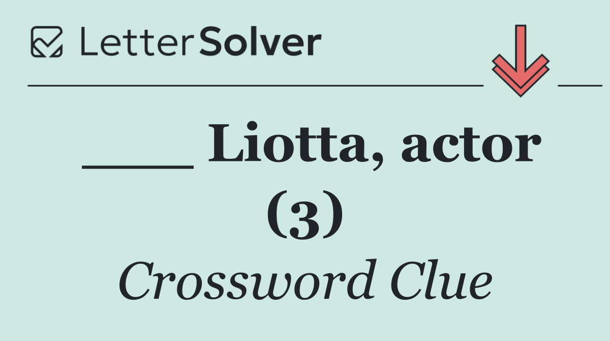 ___ Liotta, actor (3)