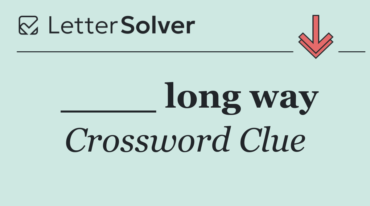 ____ long way