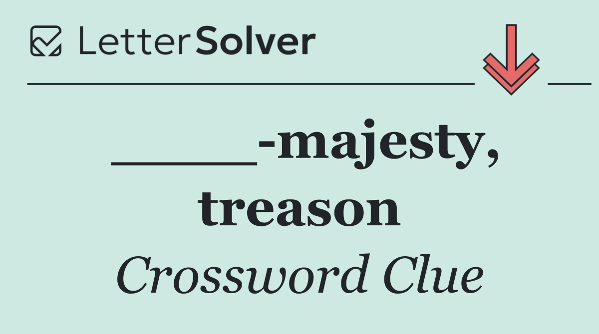 ____ majesty, treason
