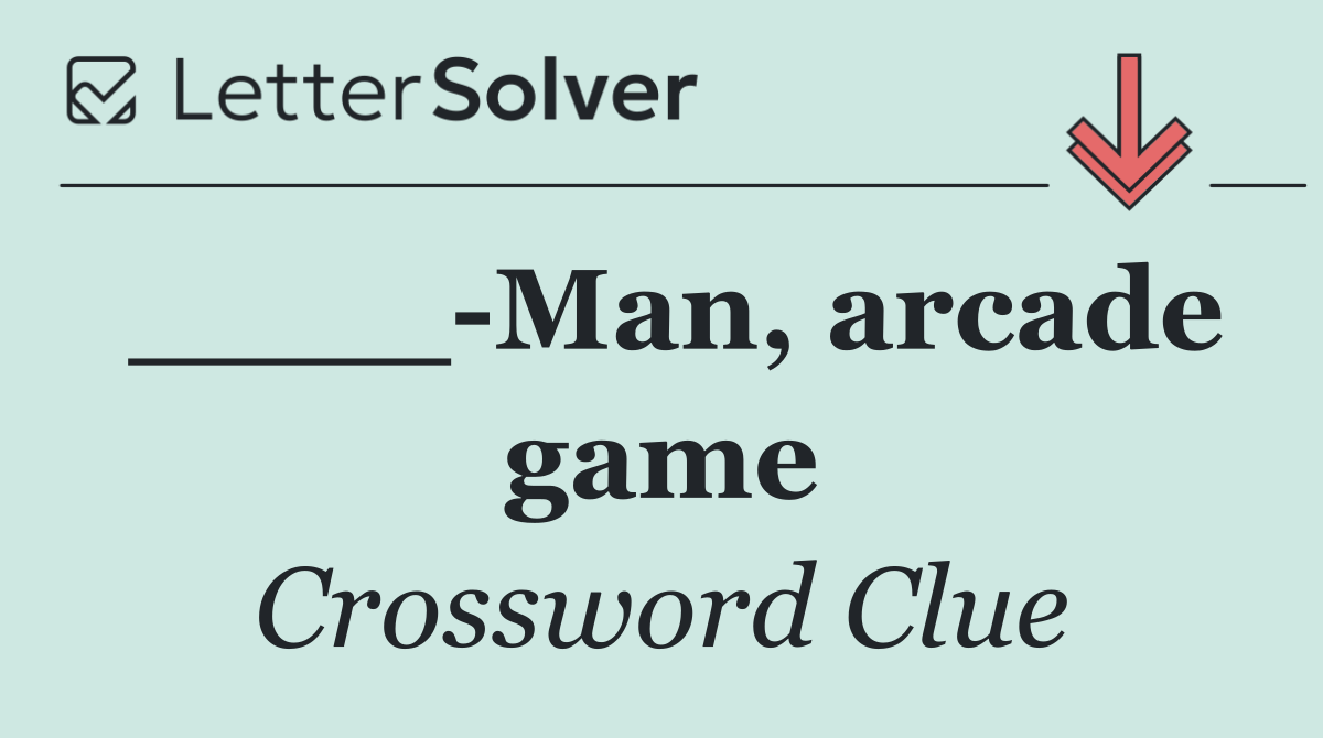 ____ Man, arcade game