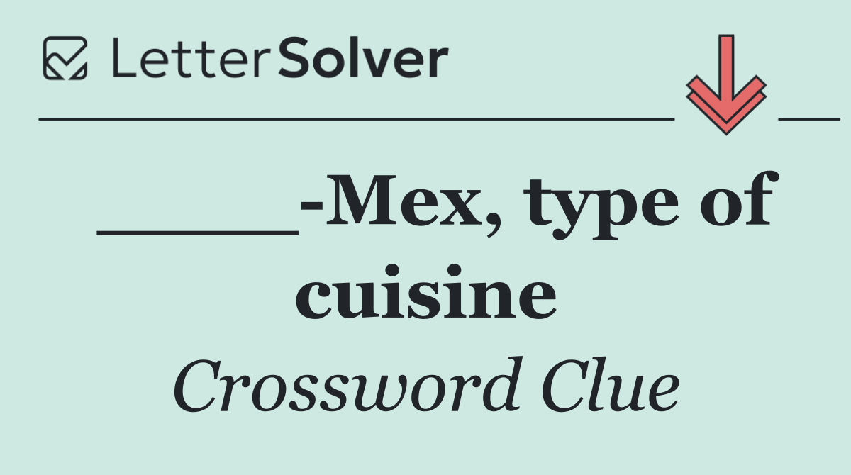 ____ Mex, type of cuisine
