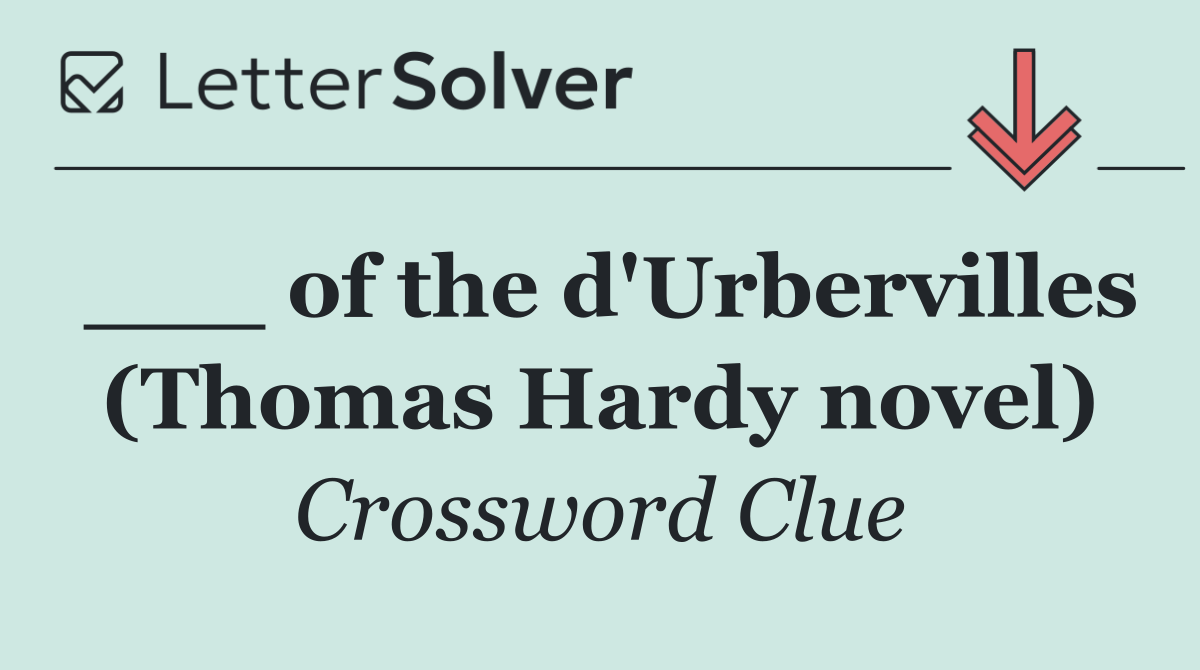 ___ of the d'Urbervilles (Thomas Hardy novel)