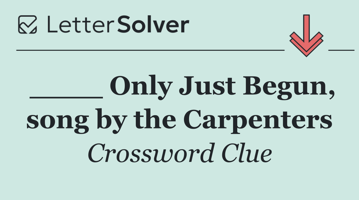 ____ Only Just Begun, song by the Carpenters