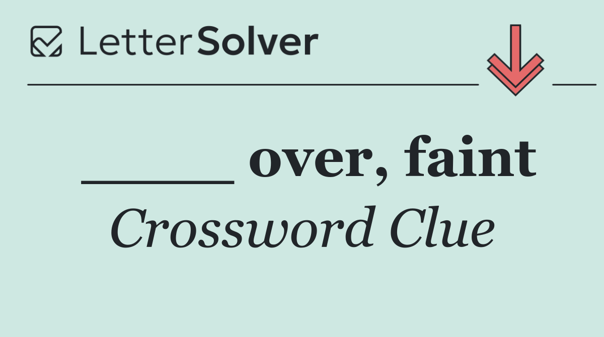 ____ over, faint