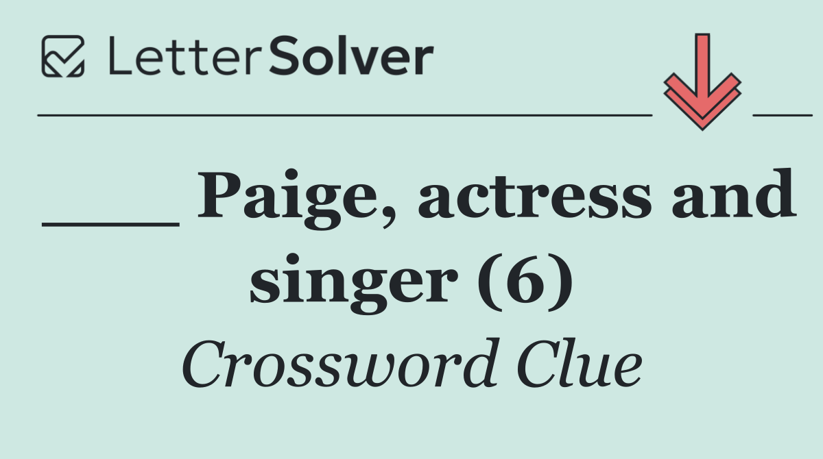 ___ Paige, actress and singer (6)