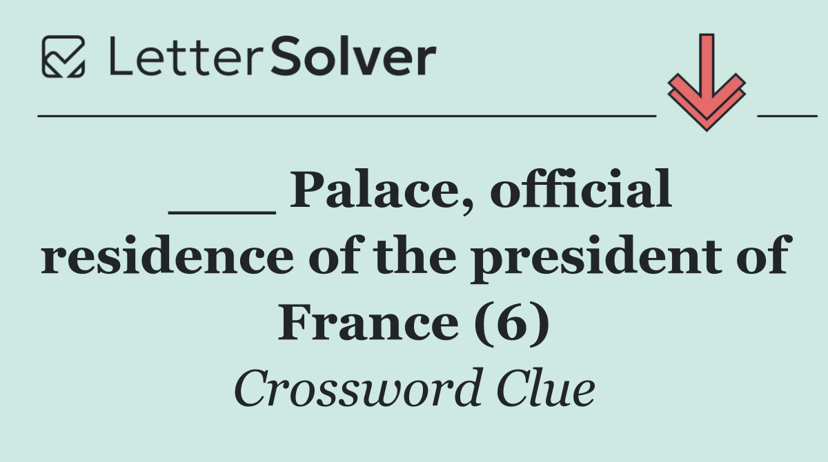 ___ Palace, official residence of the president of France (6)