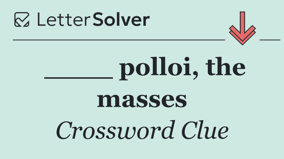 ____ polloi, the masses