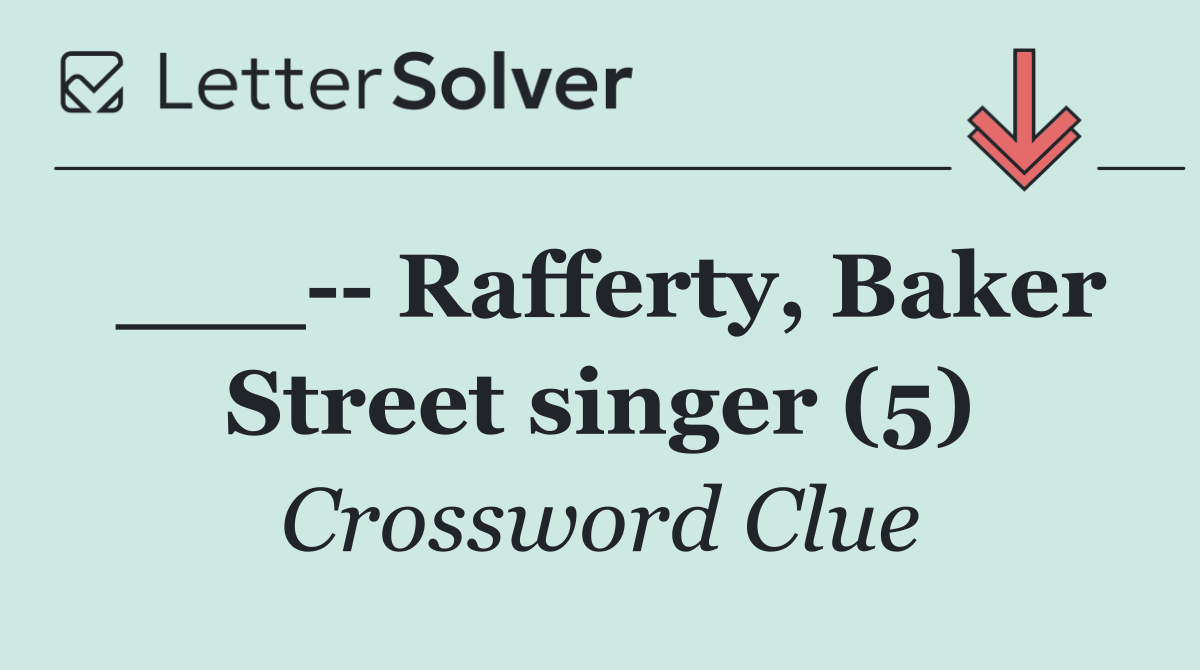 ___   Rafferty, Baker Street singer (5)