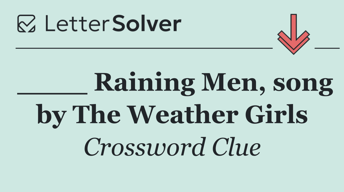 ____ Raining Men, song by The Weather Girls