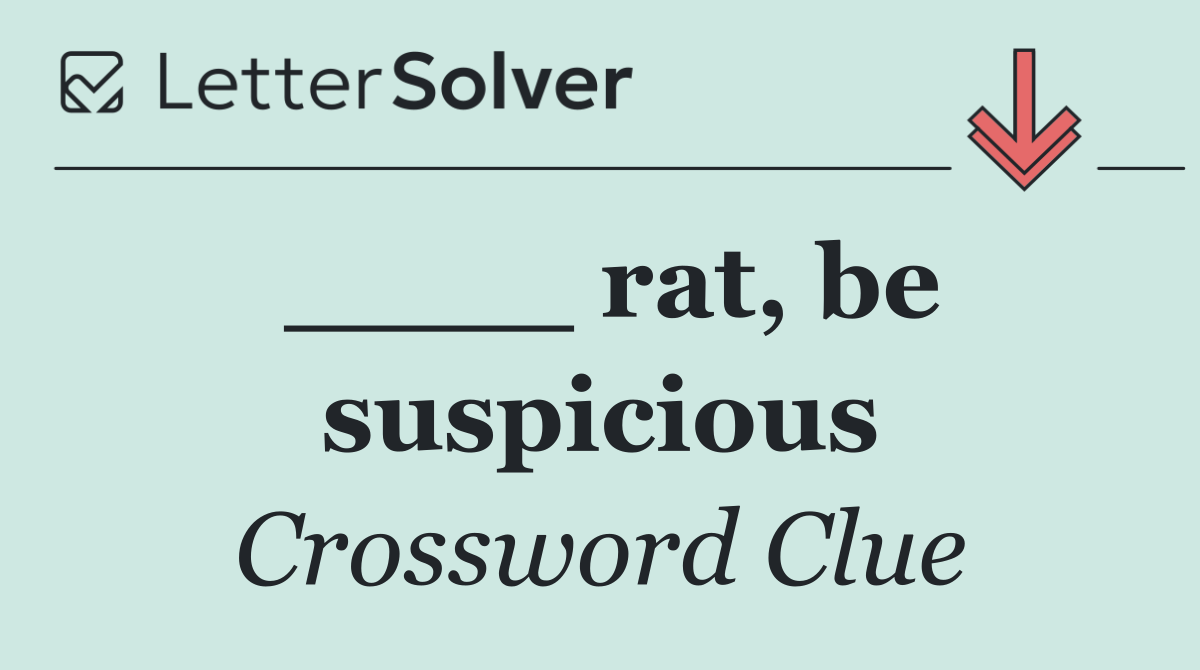 ____ rat, be suspicious