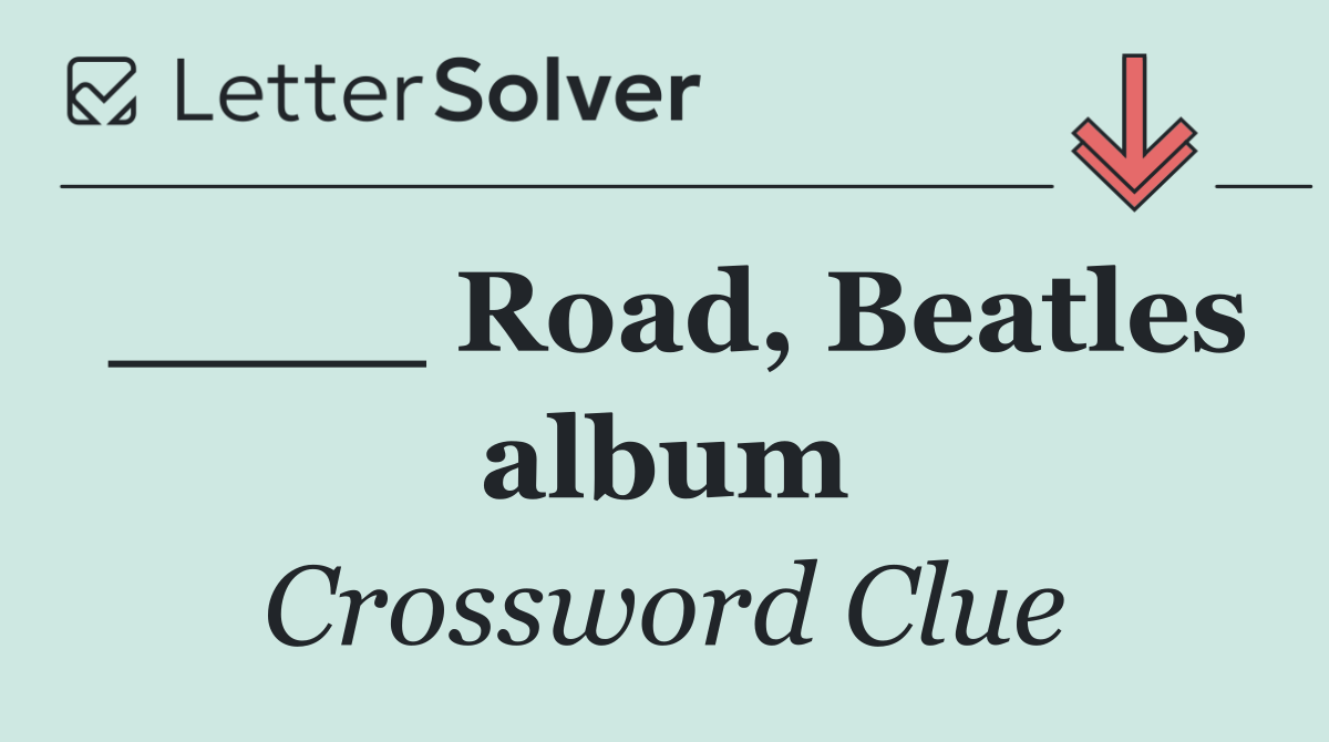 ____ Road, Beatles album