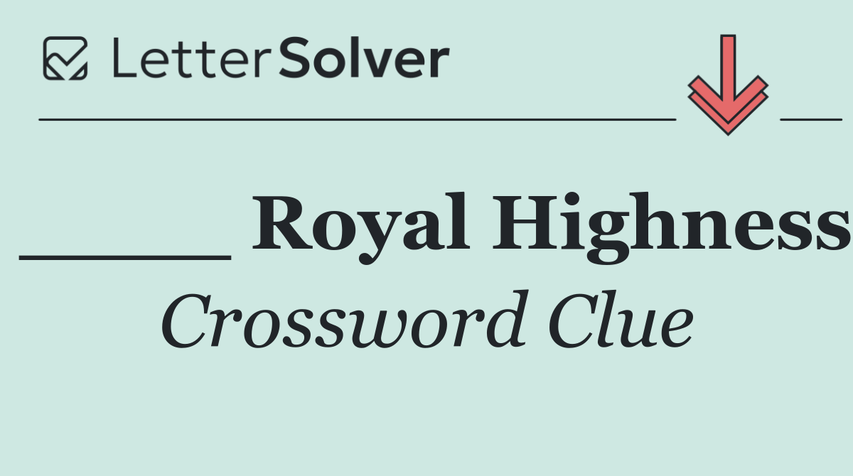 ____ Royal Highness