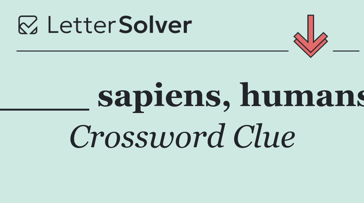 ____ sapiens, humans
