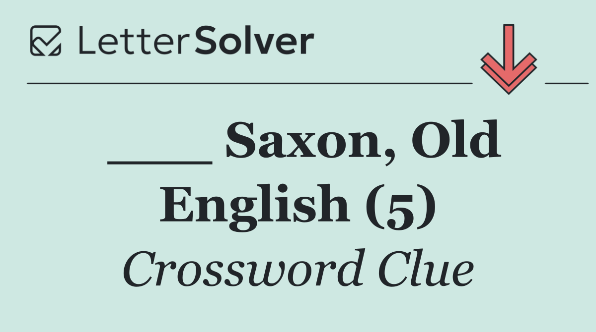 ___ Saxon, Old English (5)