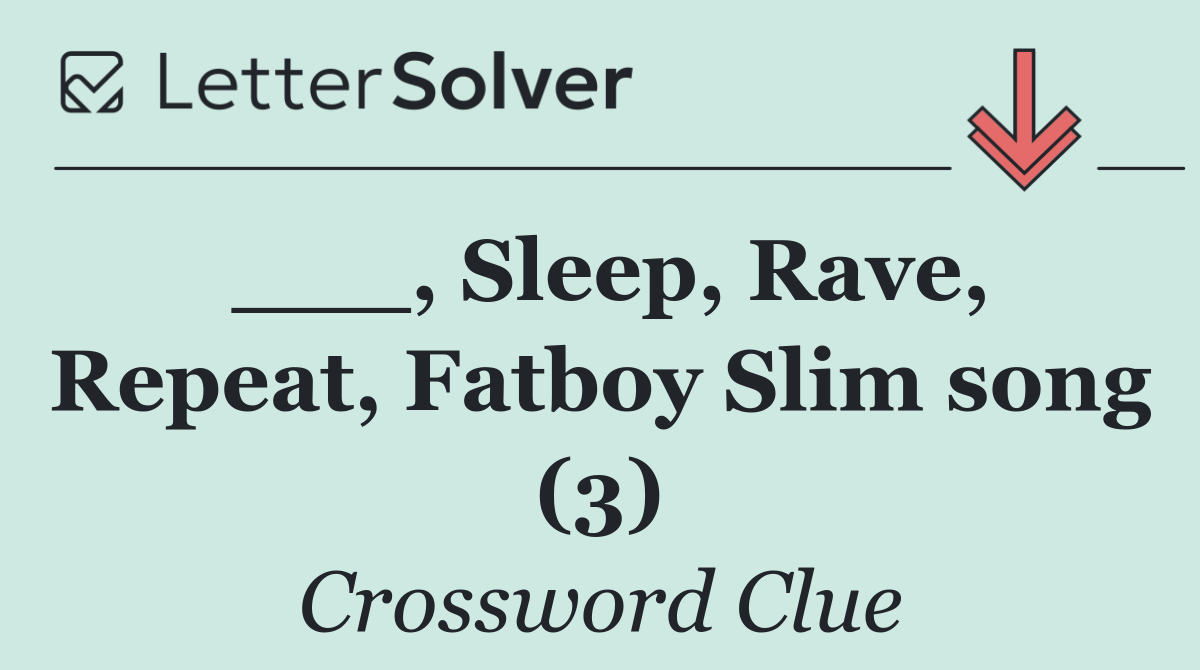 ___, Sleep, Rave, Repeat, Fatboy Slim song (3)