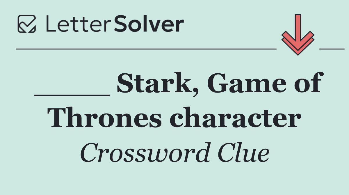 ____ Stark, Game of Thrones character