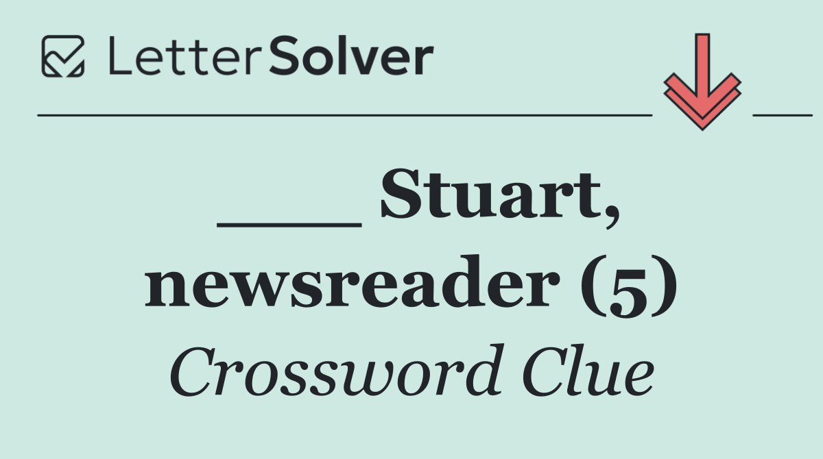 ___ Stuart, newsreader (5)