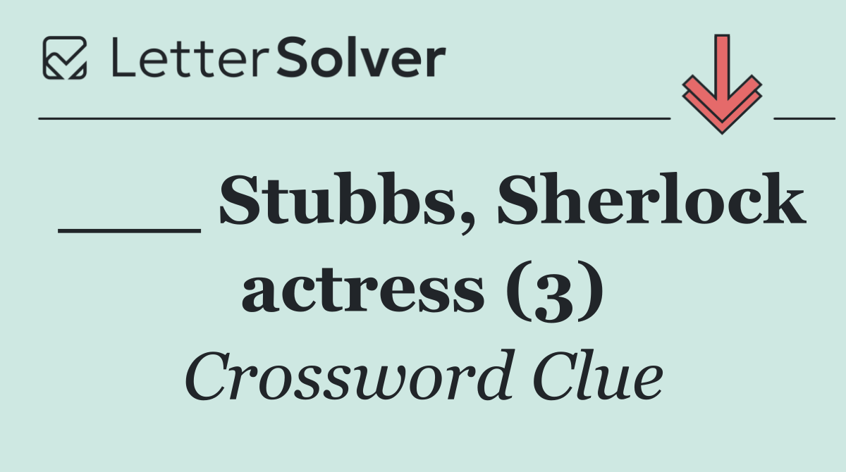 ___ Stubbs, Sherlock actress (3)