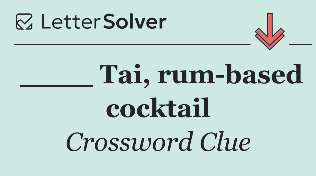____ Tai, rum based cocktail