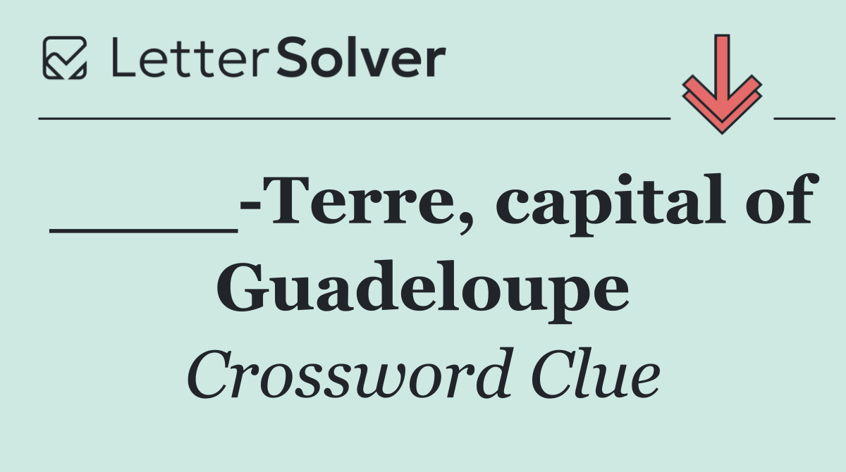 ____ Terre, capital of Guadeloupe