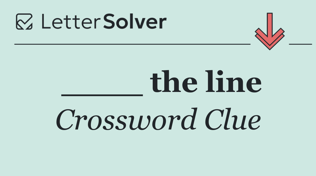 ____ the line