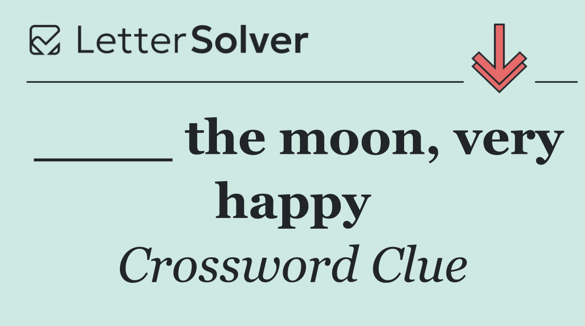 ____ the moon, very happy