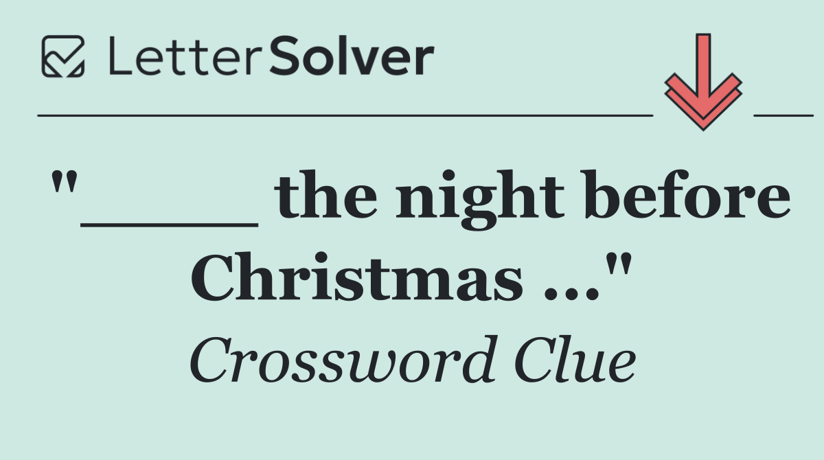 "____ the night before Christmas ..."