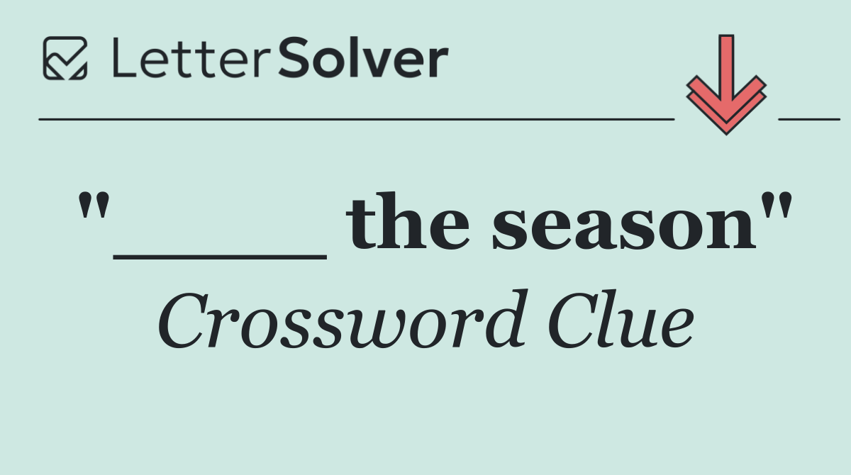 "____ the season"
