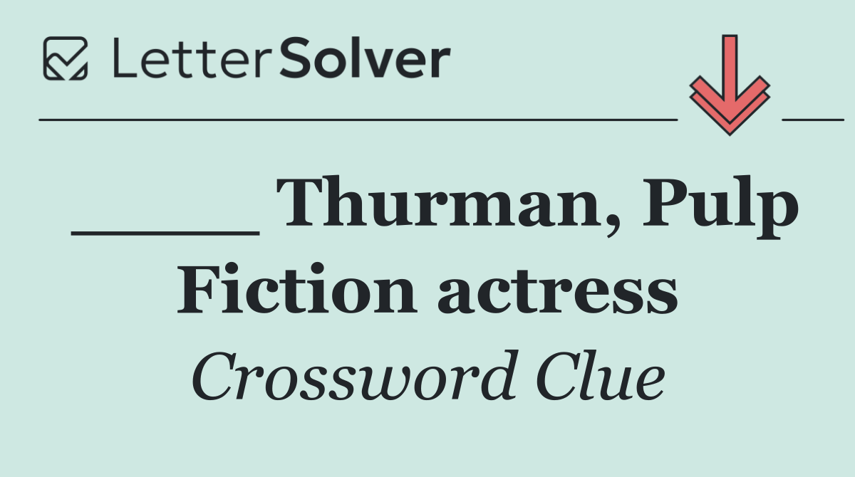 ____ Thurman, Pulp Fiction actress