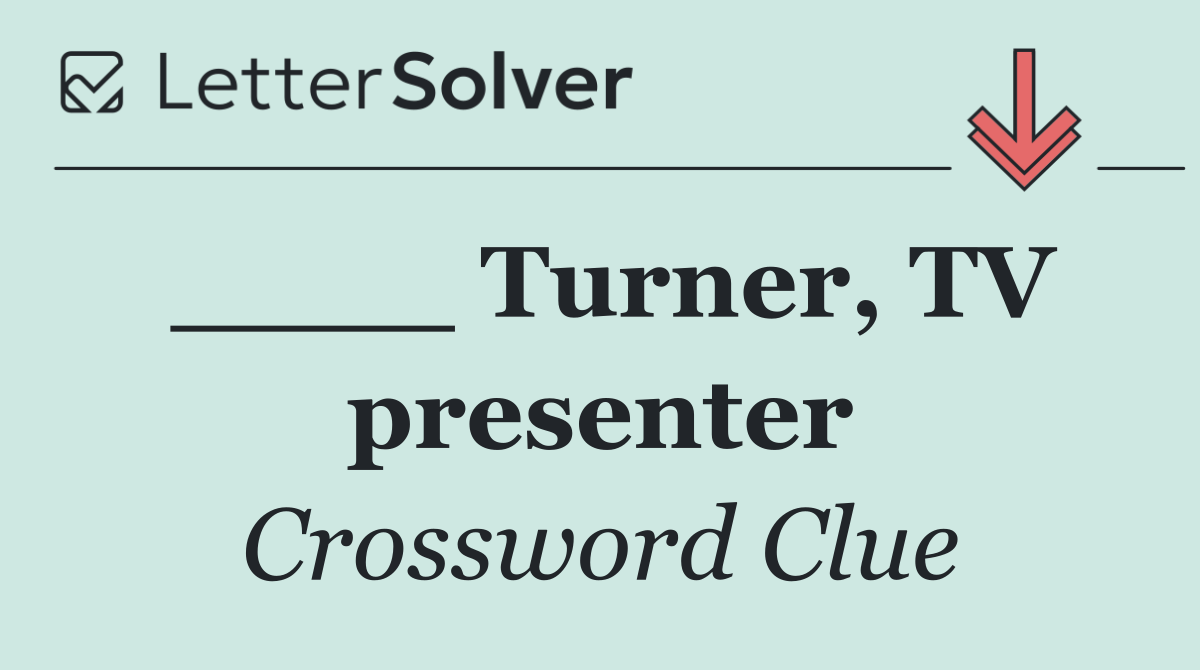 ____ Turner, TV presenter