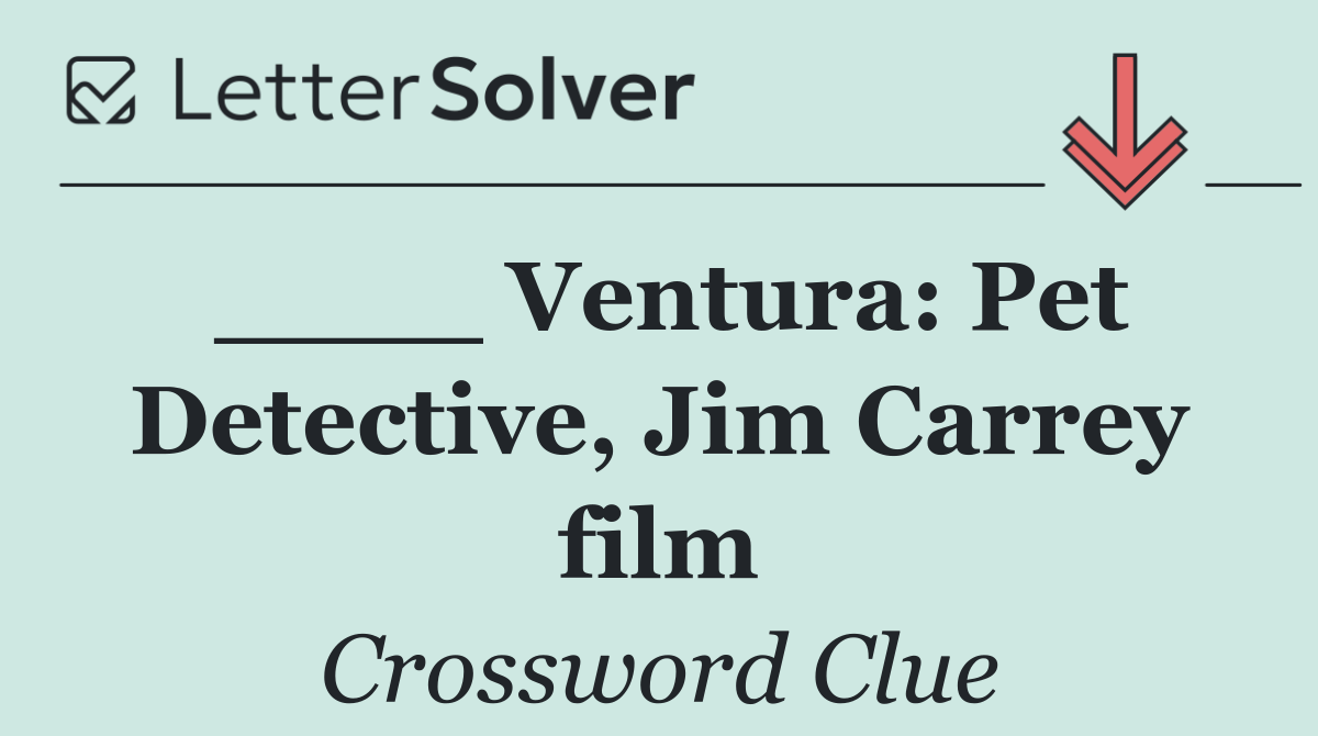 ____ Ventura: Pet Detective, Jim Carrey film