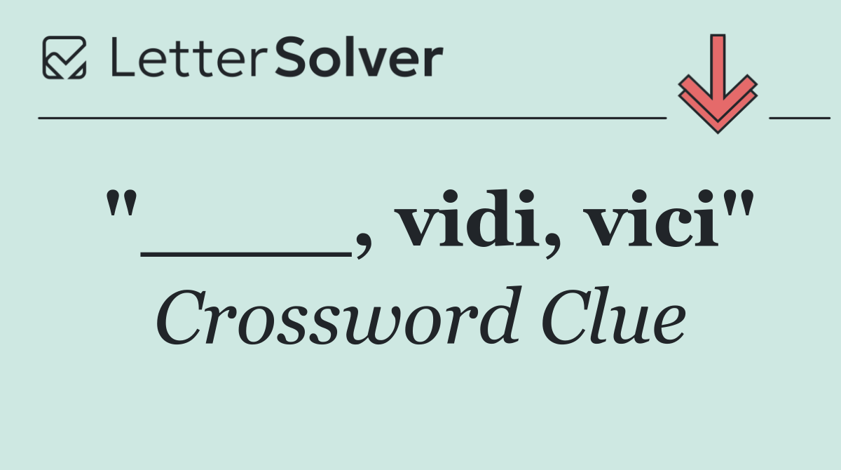 "____, vidi, vici"