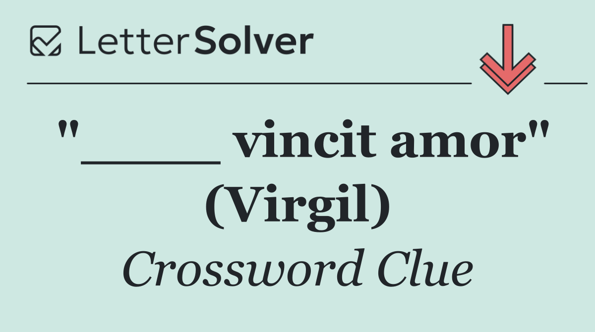 "____ vincit amor" (Virgil)