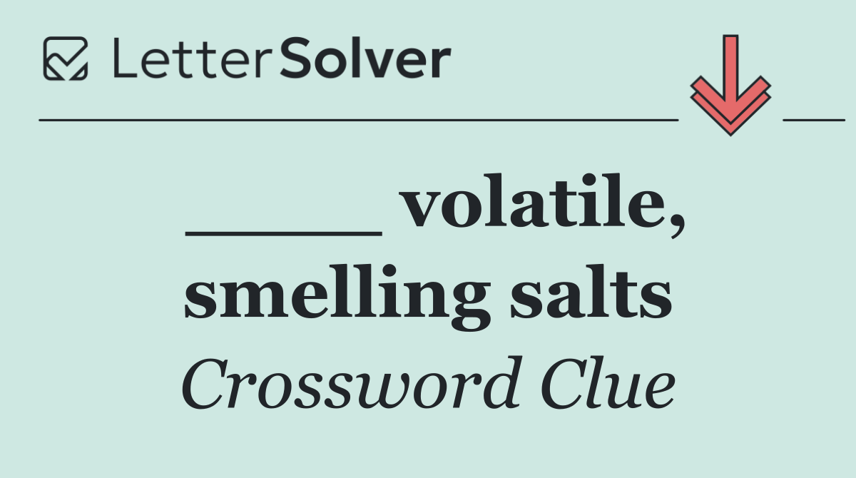 ____ volatile, smelling salts