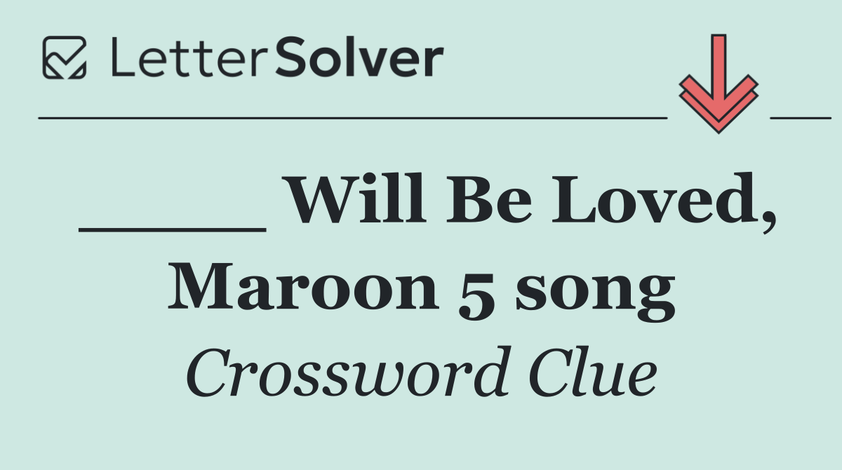 ____ Will Be Loved, Maroon 5 song