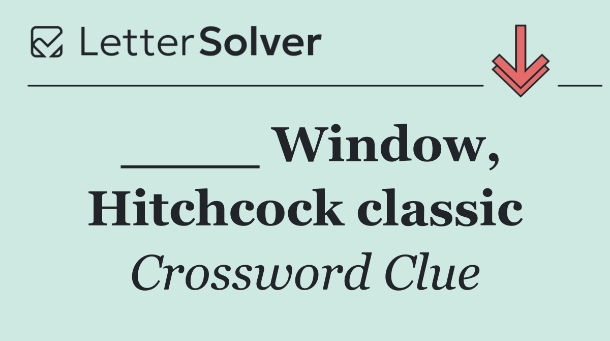 ____ Window, Hitchcock classic
