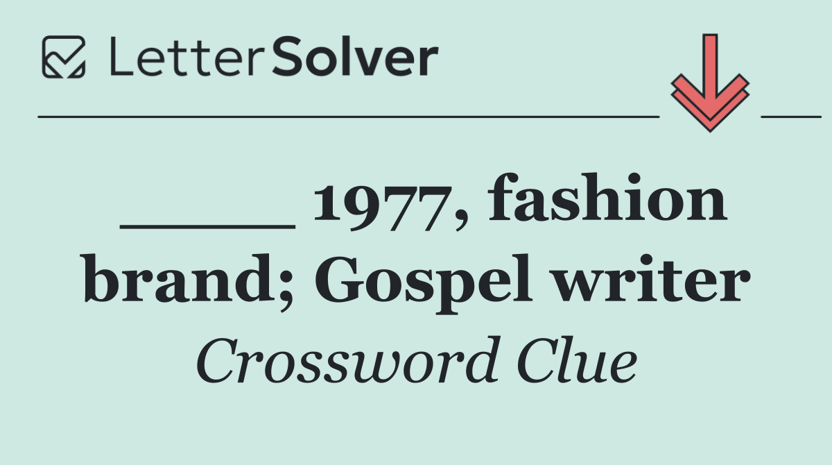 ____ 1977, fashion brand; Gospel writer