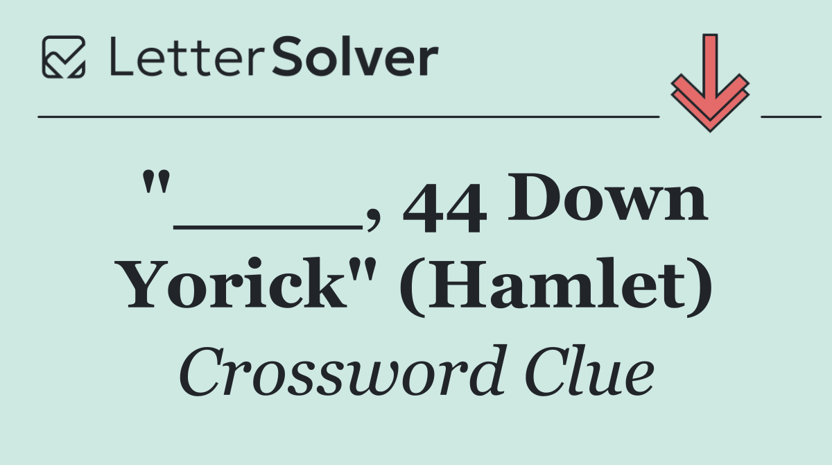 "____, 44 Down Yorick" (Hamlet)