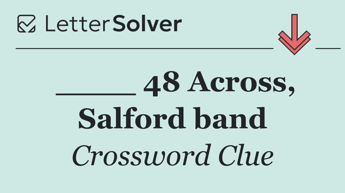____ 48 Across, Salford band