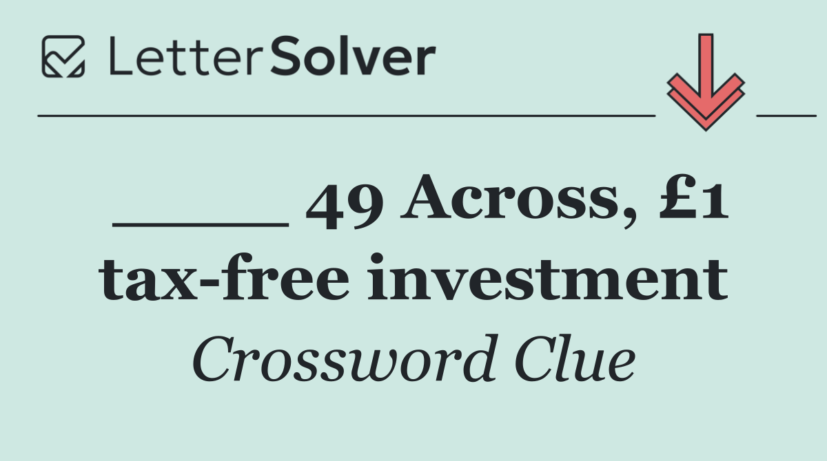 ____ 49 Across, £1 tax free investment
