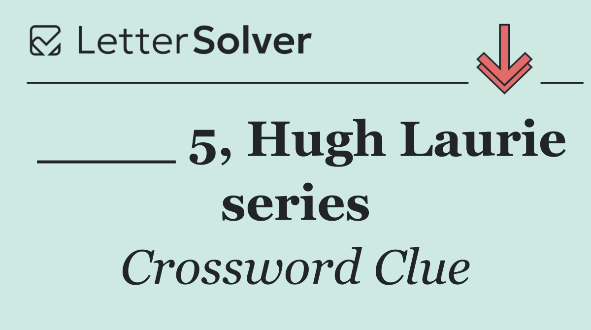 ____ 5, Hugh Laurie series