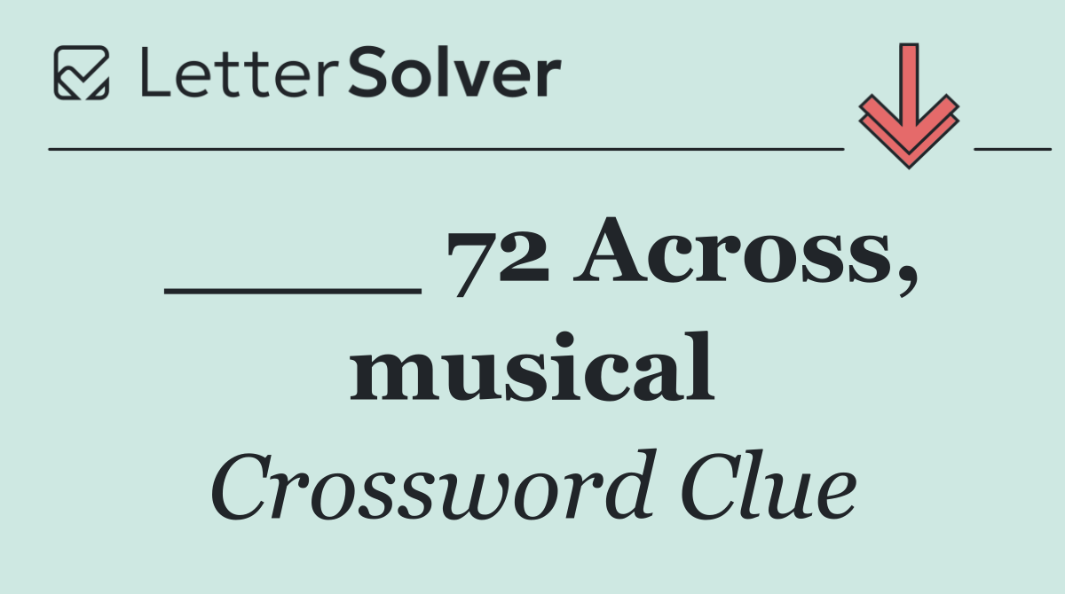 ____ 72 Across, musical