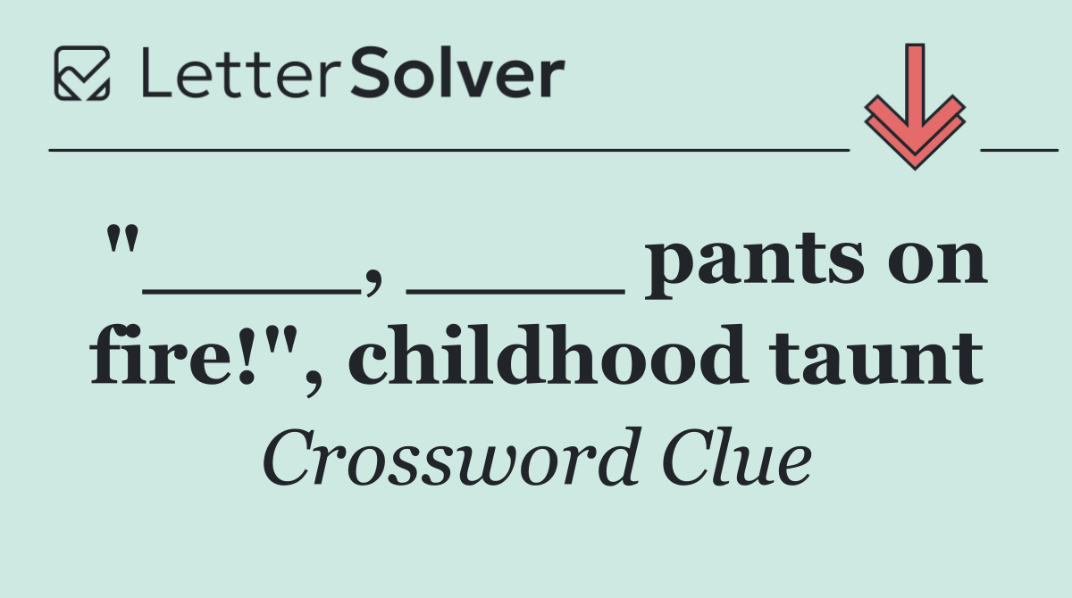 "____, ____ pants on fire!", childhood taunt