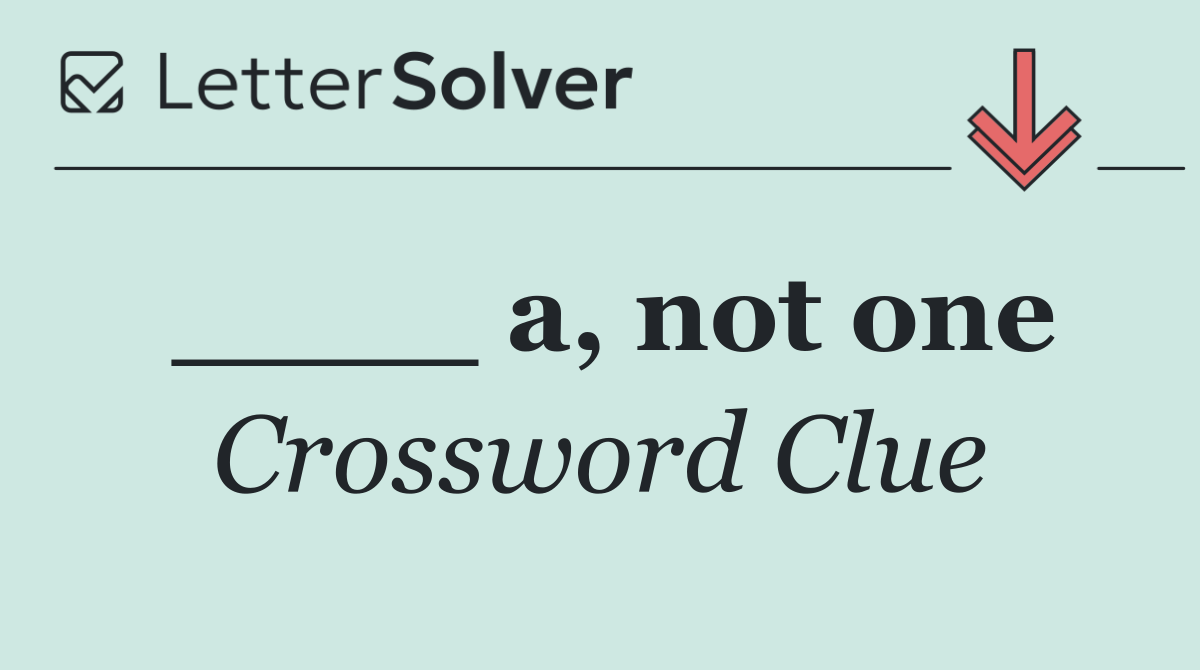 ____ a, not one