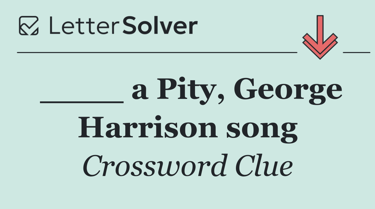 ____ a Pity, George Harrison song